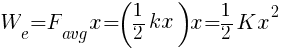 W_e = F_avg x = (1/2 k x) x = 1/2 K x^2